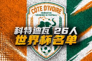 科特迪瓦世界杯26人名单：扬·迪奥曼德、阿玛德领衔！博尼入选